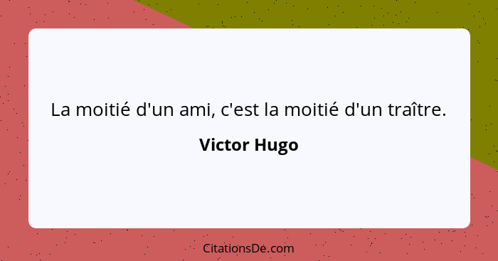 La moitié d'un ami, c'est la moitié d'un traître.... - Victor Hugo