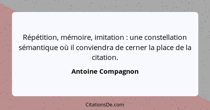 Répétition, mémoire, imitation : une constellation sémantique où il conviendra de cerner la place de la citation.... - Antoine Compagnon
