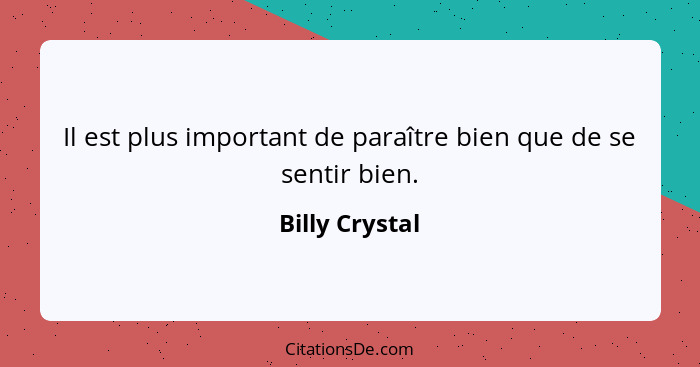 Il est plus important de paraître bien que de se sentir bien.... - Billy Crystal