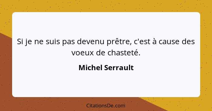 Si je ne suis pas devenu prêtre, c'est à cause des voeux de chasteté.... - Michel Serrault