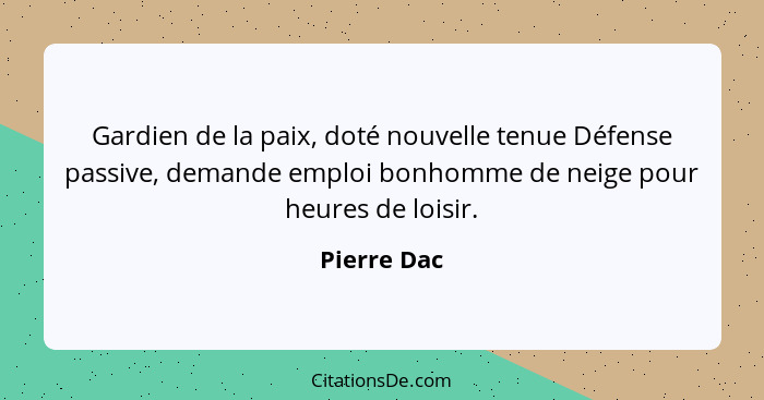 Gardien de la paix, doté nouvelle tenue Défense passive, demande emploi bonhomme de neige pour heures de loisir.... - Pierre Dac