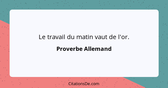 Le travail du matin vaut de l'or.... - Proverbe Allemand