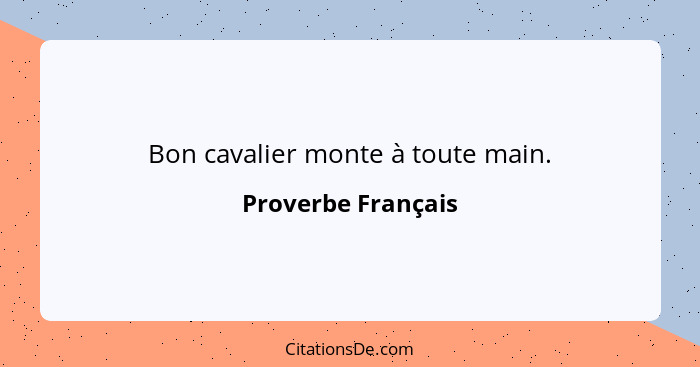 Bon cavalier monte à toute main.... - Proverbe Français