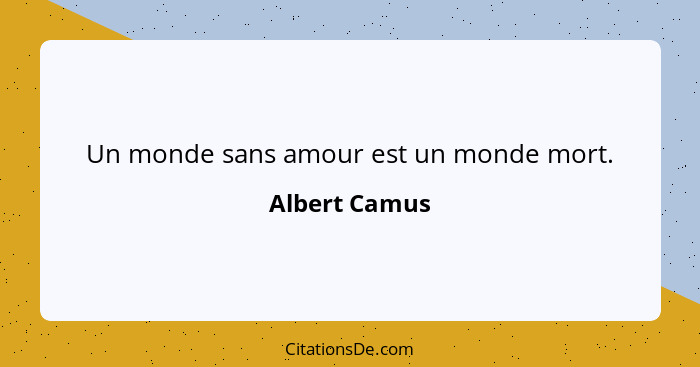 Un monde sans amour est un monde mort.... - Albert Camus