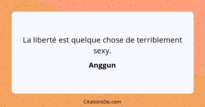 La liberté est quelque chose de terriblement sexy.... - Anggun