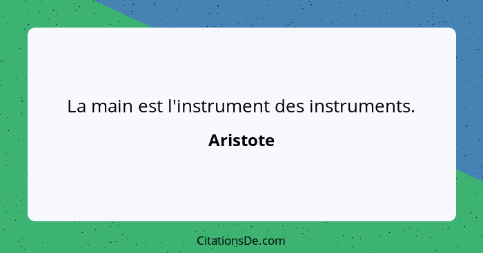 La main est l'instrument des instruments.... - Aristote