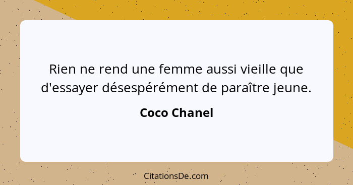 Rien ne rend une femme aussi vieille que d'essayer désespérément de paraître jeune.... - Coco Chanel