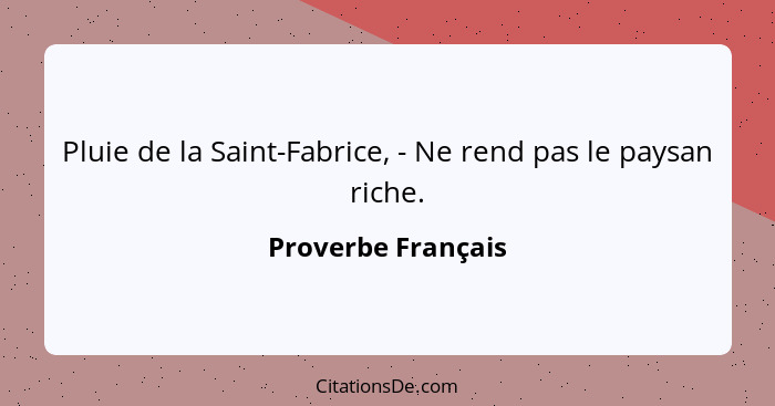 Pluie de la Saint-Fabrice, - Ne rend pas le paysan riche.... - Proverbe Français