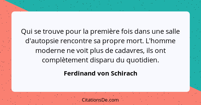 Qui se trouve pour la première fois dans une salle d'autopsie rencontre sa propre mort. L'homme moderne ne voit plus de cadav... - Ferdinand von Schirach