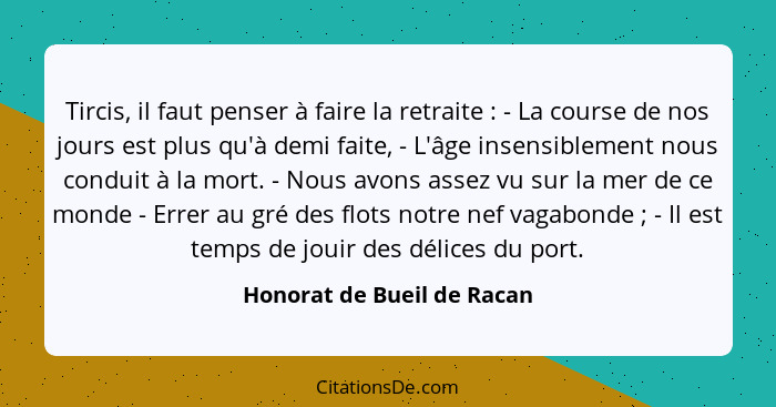 Tircis, il faut penser à faire la retraite : - La course de nos jours est plus qu'à demi faite, - L'âge insensiblemen... - Honorat de Bueil de Racan