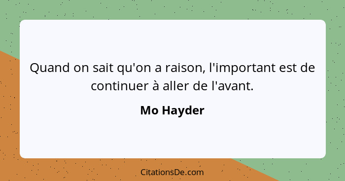 Quand on sait qu'on a raison, l'important est de continuer à aller de l'avant.... - Mo Hayder