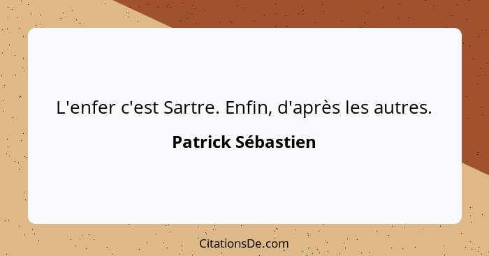 L'enfer c'est Sartre. Enfin, d'après les autres.... - Patrick Sébastien