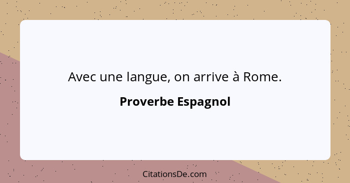 Avec une langue, on arrive à Rome.... - Proverbe Espagnol