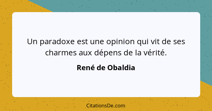 Un paradoxe est une opinion qui vit de ses charmes aux dépens de la vérité.... - René de Obaldia