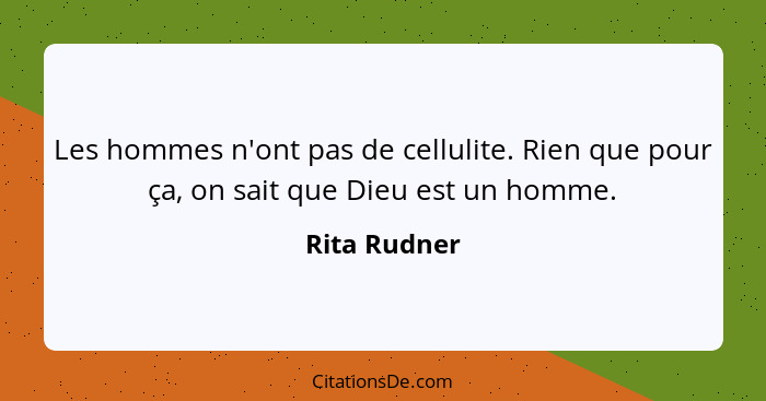 Les hommes n'ont pas de cellulite. Rien que pour ça, on sait que Dieu est un homme.... - Rita Rudner