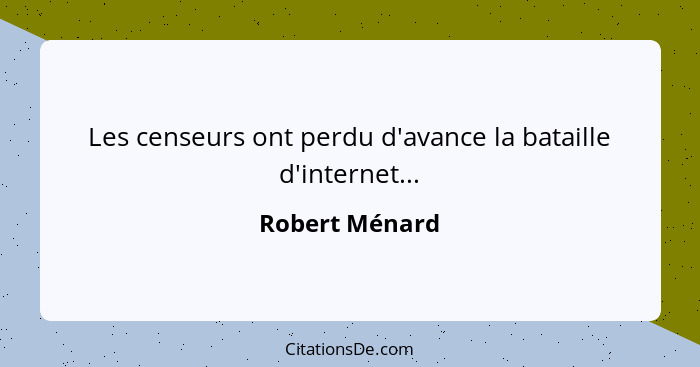 Les censeurs ont perdu d'avance la bataille d'internet...... - Robert Ménard