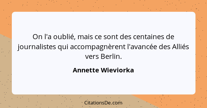 On l'a oublié, mais ce sont des centaines de journalistes qui accompagnèrent l'avancée des Alliés vers Berlin.... - Annette Wieviorka