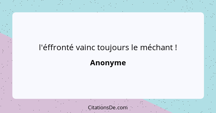 l'éffronté vainc toujours le méchant !... - Anonyme