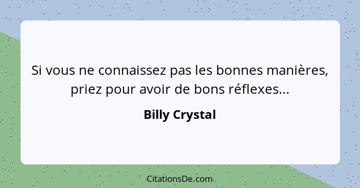 Si vous ne connaissez pas les bonnes manières, priez pour avoir de bons réflexes...... - Billy Crystal