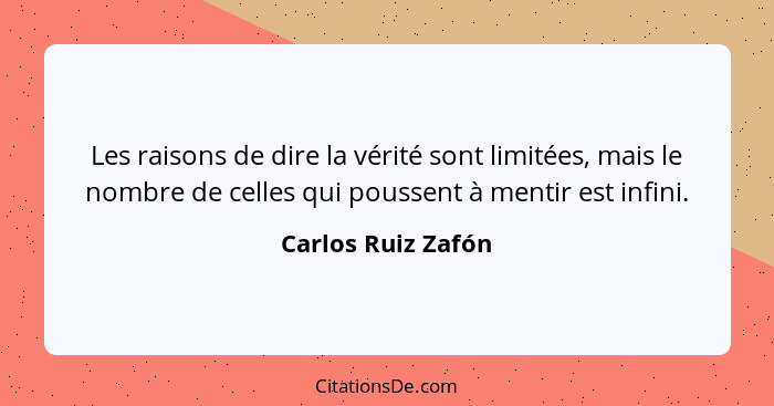 Les raisons de dire la vérité sont limitées, mais le nombre de celles qui poussent à mentir est infini.... - Carlos Ruiz Zafón