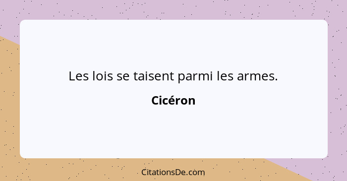 Les lois se taisent parmi les armes.... - Cicéron