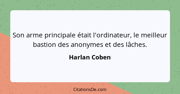 Son arme principale était l'ordinateur, le meilleur bastion des anonymes et des lâches.... - Harlan Coben