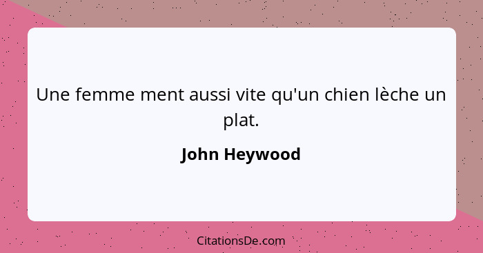 Une femme ment aussi vite qu'un chien lèche un plat.... - John Heywood