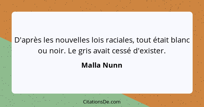 D'après les nouvelles lois raciales, tout était blanc ou noir. Le gris avait cessé d'exister.... - Malla Nunn