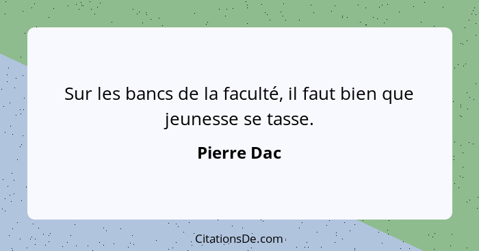 Sur les bancs de la faculté, il faut bien que jeunesse se tasse.... - Pierre Dac