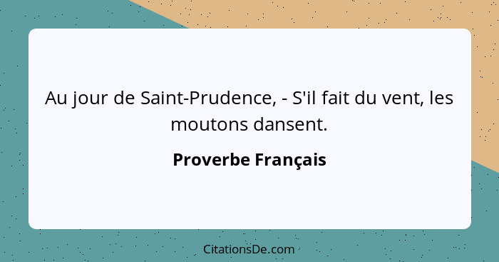 Au jour de Saint-Prudence, - S'il fait du vent, les moutons dansent.... - Proverbe Français