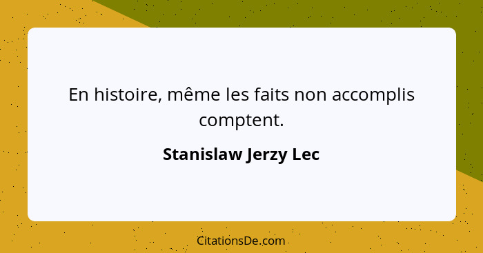 En histoire, même les faits non accomplis comptent.... - Stanislaw Jerzy Lec