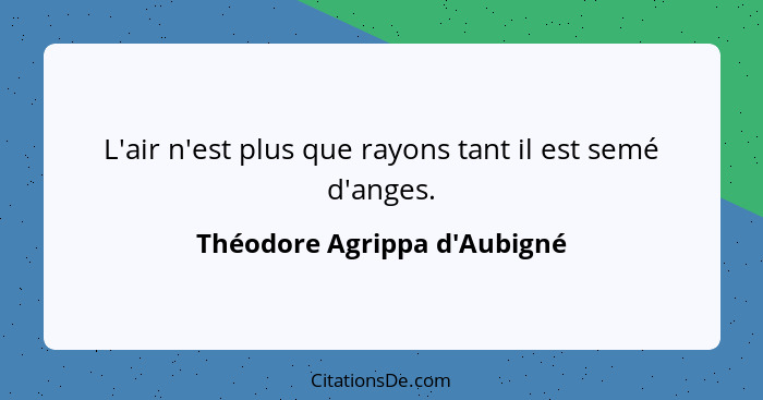 L'air n'est plus que rayons tant il est semé d'anges.... - Théodore Agrippa d'Aubigné