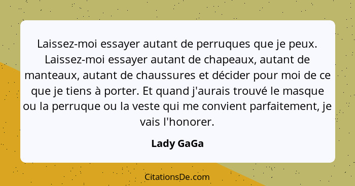 Laissez-moi essayer autant de perruques que je peux. Laissez-moi essayer autant de chapeaux, autant de manteaux, autant de chaussures et d... - Lady GaGa