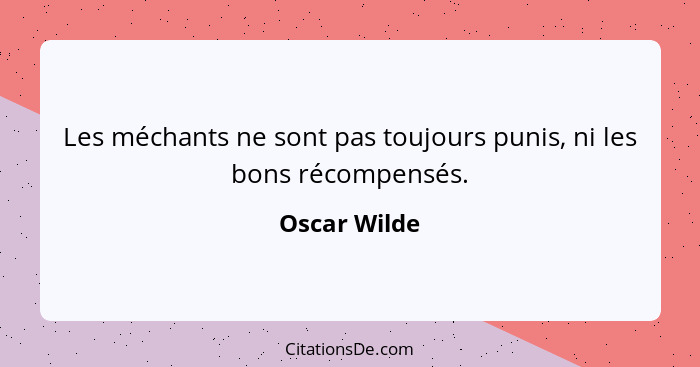 Les méchants ne sont pas toujours punis, ni les bons récompensés.... - Oscar Wilde