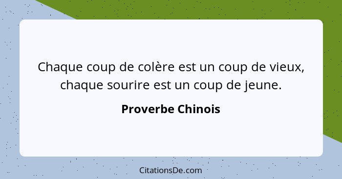 Chaque coup de colère est un coup de vieux, chaque sourire est un coup de jeune.... - Proverbe Chinois