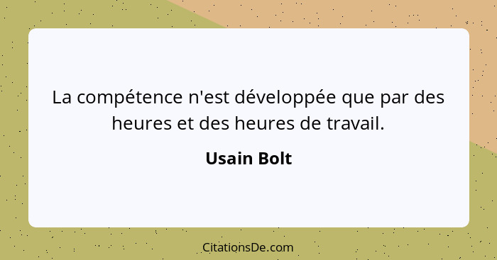 La compétence n'est développée que par des heures et des heures de travail.... - Usain Bolt