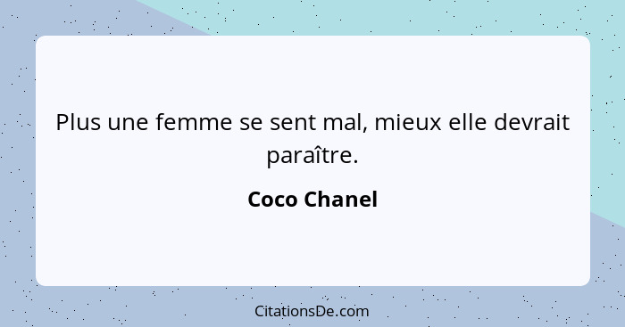 Plus une femme se sent mal, mieux elle devrait paraître.... - Coco Chanel