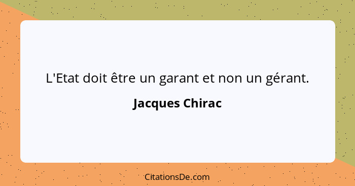 L'Etat doit être un garant et non un gérant.... - Jacques Chirac