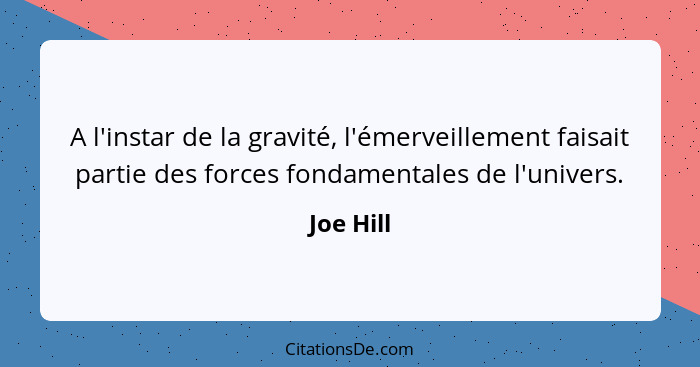 A l'instar de la gravité, l'émerveillement faisait partie des forces fondamentales de l'univers.... - Joe Hill