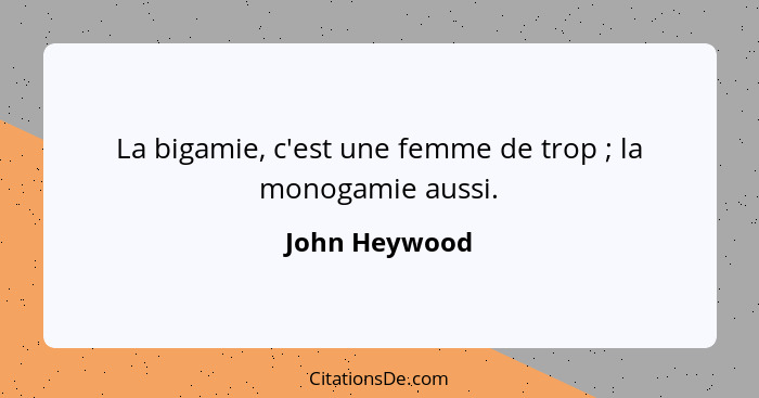 La bigamie, c'est une femme de trop ; la monogamie aussi.... - John Heywood