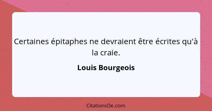 Certaines épitaphes ne devraient être écrites qu'à la craie.... - Louis Bourgeois