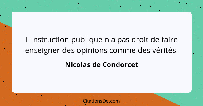 L'instruction publique n'a pas droit de faire enseigner des opinions comme des vérités.... - Nicolas de Condorcet