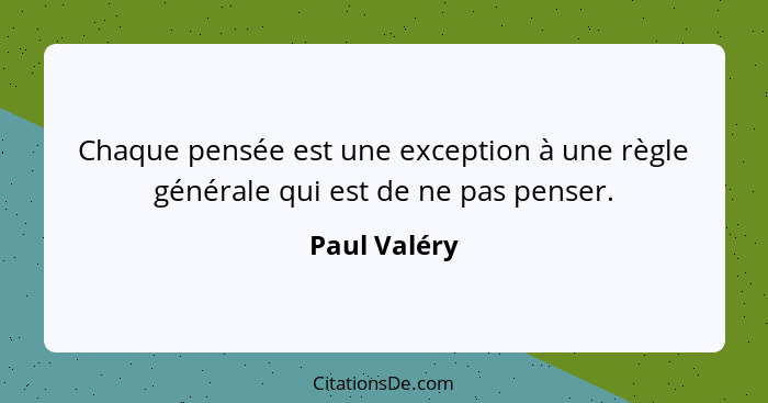 Chaque pensée est une exception à une règle générale qui est de ne pas penser.... - Paul Valéry