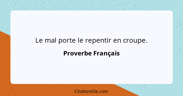 Le mal porte le repentir en croupe.... - Proverbe Français