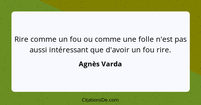 Rire comme un fou ou comme une folle n'est pas aussi intéressant que d'avoir un fou rire.... - Agnès Varda