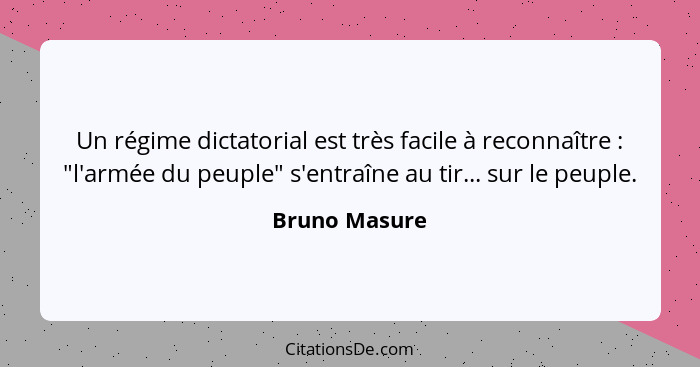 Un régime dictatorial est très facile à reconnaître : "l'armée du peuple" s'entraîne au tir... sur le peuple.... - Bruno Masure