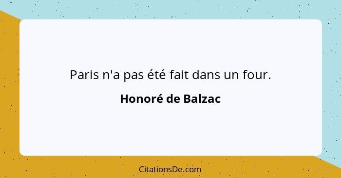 Paris n'a pas été fait dans un four.... - Honoré de Balzac