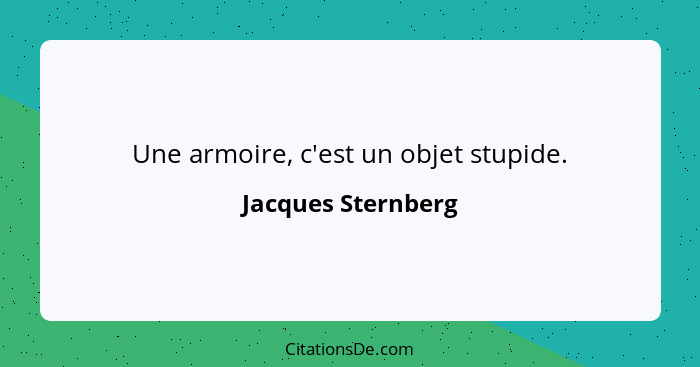 Une armoire, c'est un objet stupide.... - Jacques Sternberg