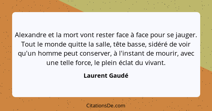 Alexandre et la mort vont rester face à face pour se jauger. Tout le monde quitte la salle, tête basse, sidéré de voir qu'un homme peu... - Laurent Gaudé