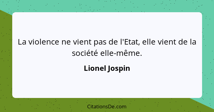 La violence ne vient pas de l'Etat, elle vient de la société elle-même.... - Lionel Jospin